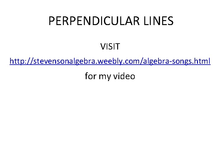 PERPENDICULAR LINES VISIT http: //stevensonalgebra. weebly. com/algebra-songs. html for my video 