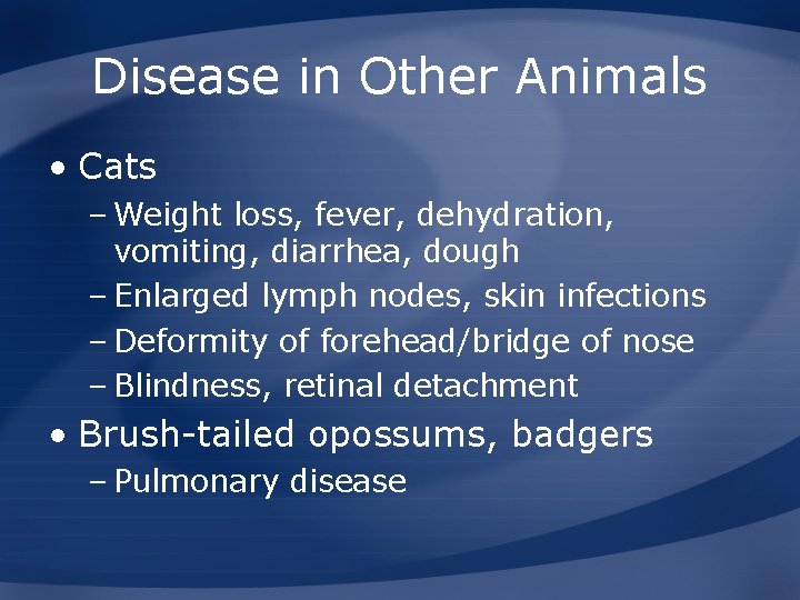 Disease in Other Animals • Cats – Weight loss, fever, dehydration, vomiting, diarrhea, dough