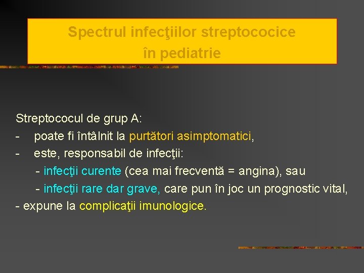 Spectrul infecţiilor streptococice în pediatrie Streptococul de grup A: - poate fi întâlnit la