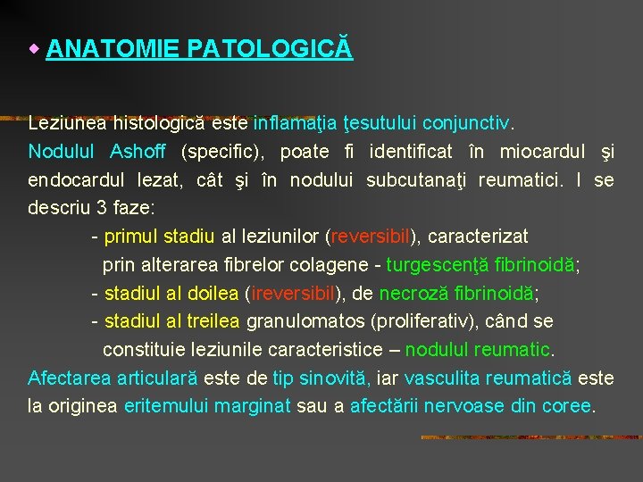  ANATOMIE PATOLOGICĂ Leziunea histologică este inflamaţia ţesutului conjunctiv. Nodulul Ashoff (specific), poate fi