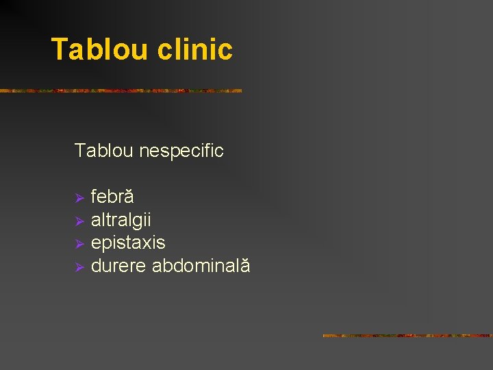 Tablou clinic Tablou nespecific Ø febră Ø altralgii Ø epistaxis Ø durere abdominală 