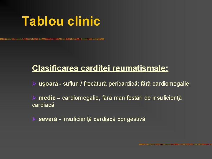 Tablou clinic Clasificarea carditei reumatismale: Ø uşoară - sufluri / frecătură pericardică; fără cardiomegalie