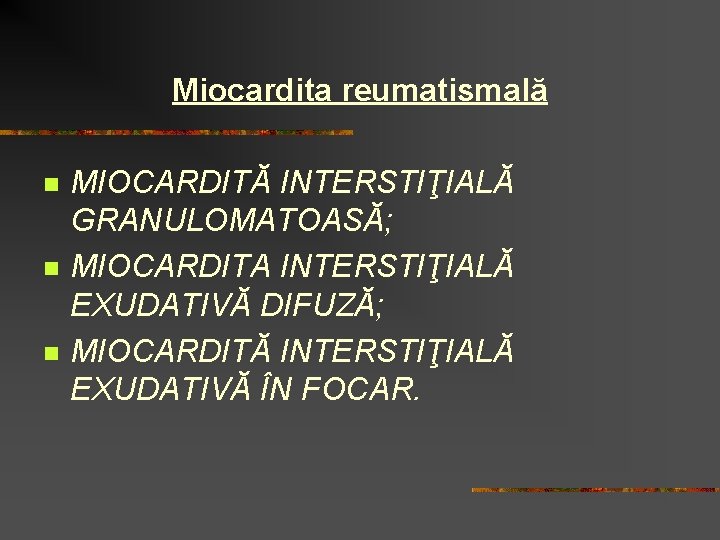 Miocardita reumatismală n n n MIOCARDITĂ INTERSTIŢIALĂ GRANULOMATOASĂ; MIOCARDITA INTERSTIŢIALĂ EXUDATIVĂ DIFUZĂ; MIOCARDITĂ INTERSTIŢIALĂ