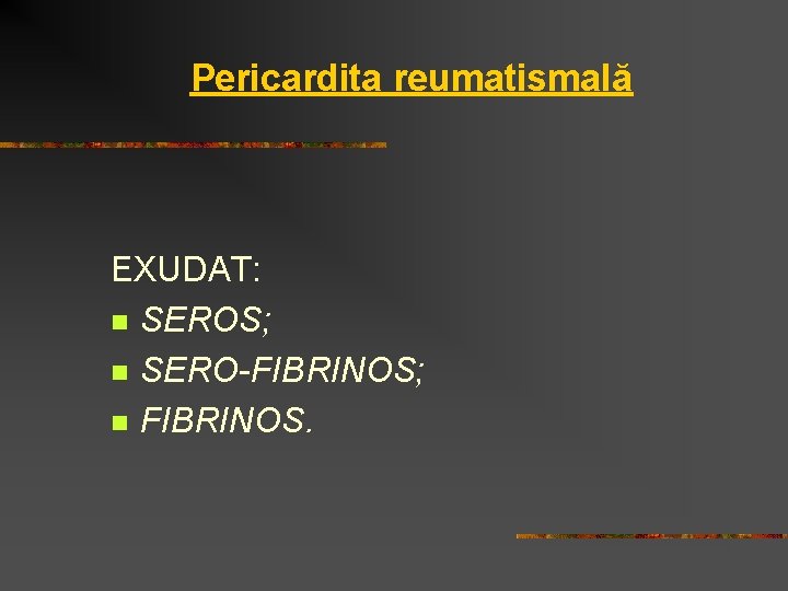 Pericardita reumatismală EXUDAT: n SEROS; n SERO-FIBRINOS; n FIBRINOS. 
