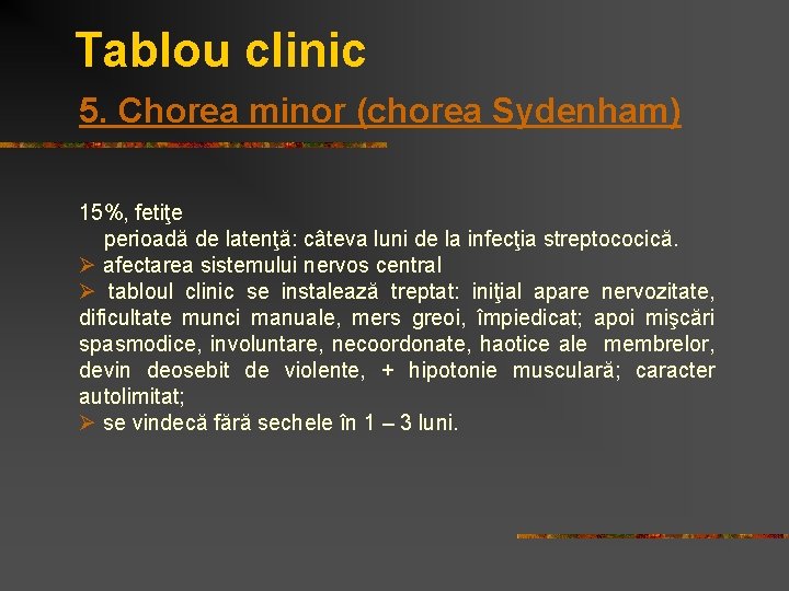 Tablou clinic 5. Chorea minor (chorea Sydenham) 15%, fetiţe perioadă de latenţă: câteva luni