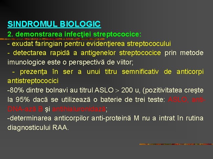 SINDROMUL BIOLOGIC 2. demonstrarea infecţiei streptococice: - exudat faringian pentru evidenţierea streptococului - detectarea