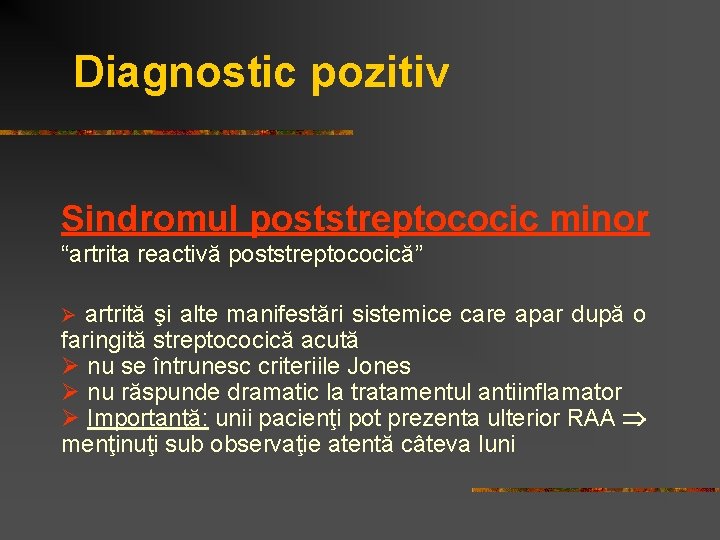 Diagnostic pozitiv Sindromul poststreptococic minor “artrita reactivă poststreptococică” Ø artrită şi alte manifestări sistemice