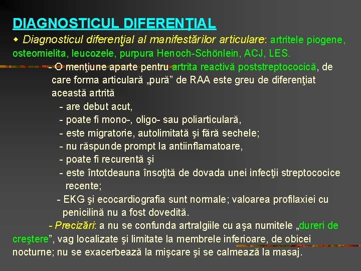 DIAGNOSTICUL DIFERENŢIAL Diagnosticul diferenţial al manifestărilor articulare: artritele piogene, osteomielita, leucozele, purpura Henoch-Schönlein, ACJ,