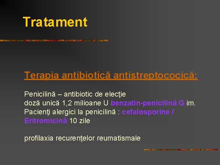 Tratament Terapia antibiotică antistreptococică: Penicilină – antibiotic de elecţie doză unică 1, 2 milioane