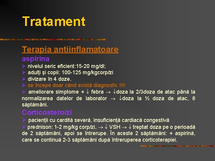 Tratament Terapia antiinflamatoare aspirina Ø nivelul seric eficient: 15 -20 mg/dl; Ø adulţi şi