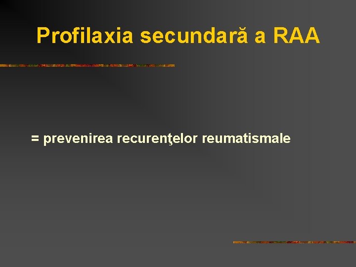 Profilaxia secundară a RAA = prevenirea recurenţelor reumatismale 