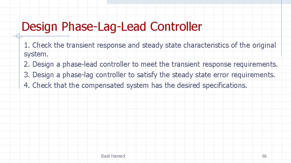 Design Phase-Lag-Lead Controller 1. Check the transient response and steady state characteristics of the