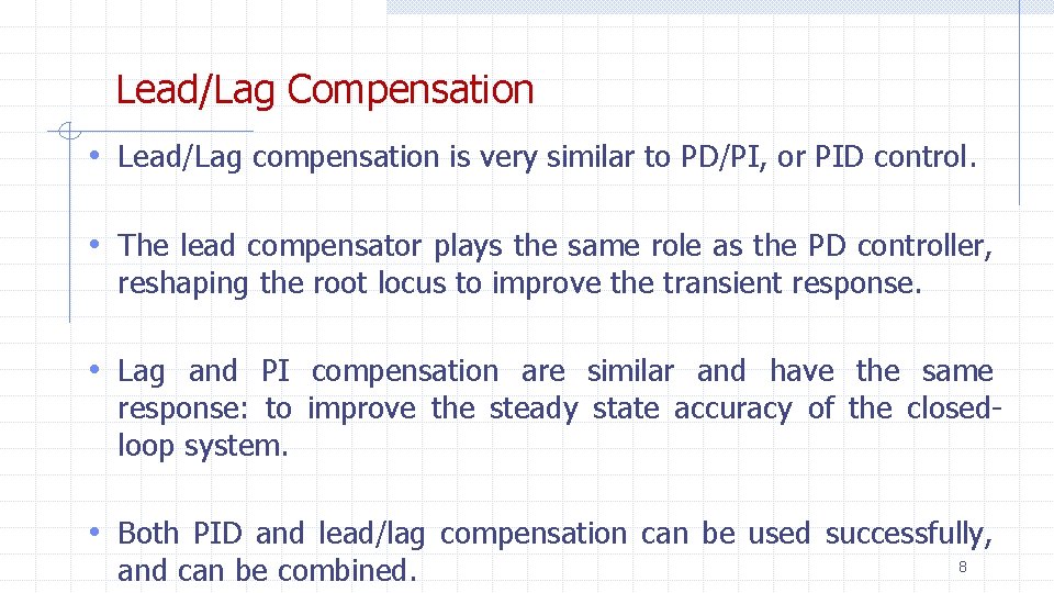 Lead/Lag Compensation • Lead/Lag compensation is very similar to PD/PI, or PID control. •