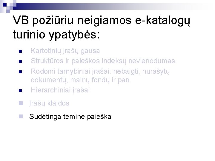 VB požiūriu neigiamos e-katalogų turinio ypatybės: n n Kartotinių įrašų gausa Struktūros ir paieškos