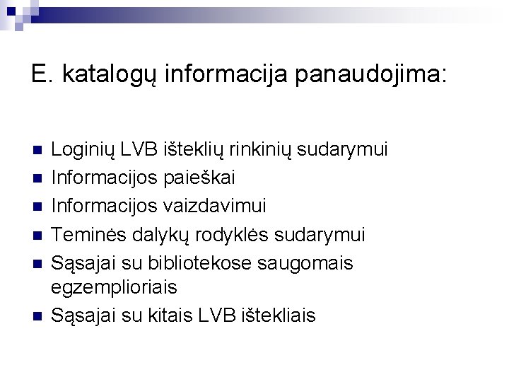 E. katalogų informacija panaudojima: n n n Loginių LVB išteklių rinkinių sudarymui Informacijos paieškai