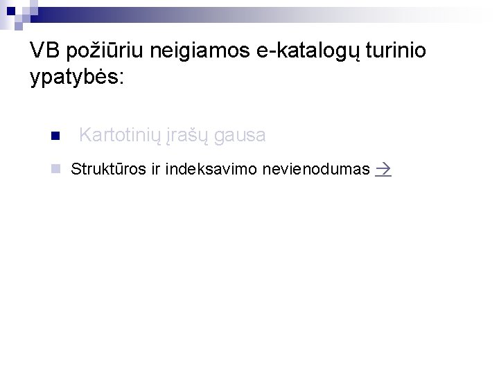 VB požiūriu neigiamos e-katalogų turinio ypatybės: n Kartotinių įrašų gausa n Struktūros ir indeksavimo