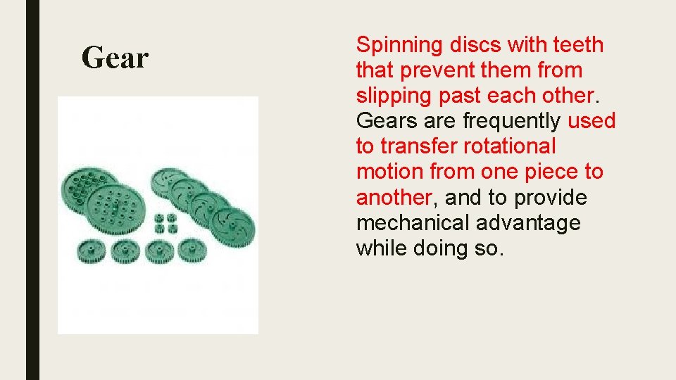 Gear Spinning discs with teeth that prevent them from slipping past each other. Gears Gear Spinning discs with teeth that prevent them from slipping past each other. Gears