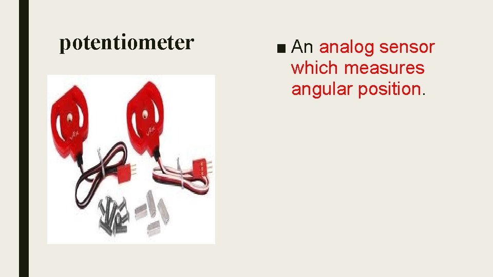 potentiometer ■ An analog sensor which measures angular position. 