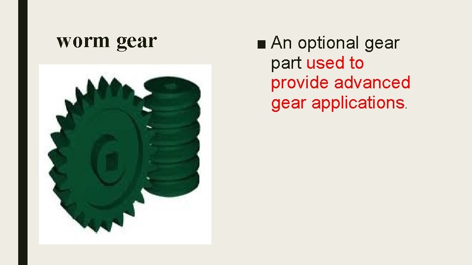 worm gear ■ An optional gear part used to provide advanced gear applications. worm gear ■ An optional gear part used to provide advanced gear applications.