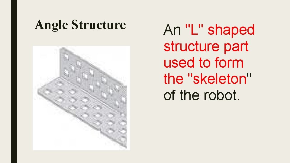 Angle Structure An "L" shaped structure part used to form the "skeleton" of the