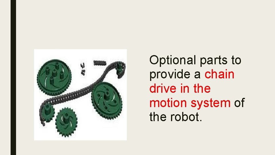 Optional parts to provide a chain drive in the motion system of the robot. Optional parts to provide a chain drive in the motion system of the robot.