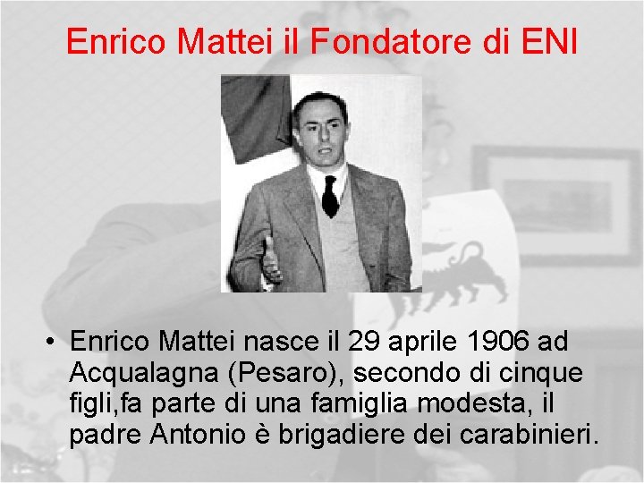 Enrico Mattei il Fondatore di ENI • Enrico Mattei nasce il 29 aprile 1906