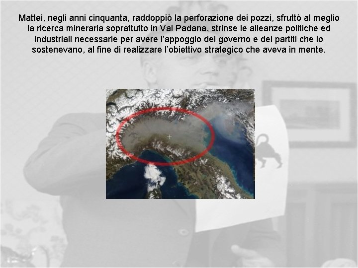 Mattei, negli anni cinquanta, raddoppiò la perforazione dei pozzi, sfruttò al meglio la ricerca
