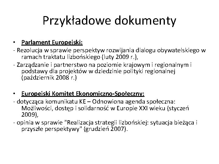 Przykładowe dokumenty • Parlament Europejski: - Rezolucja w sprawie perspektyw rozwijania dialogu obywatelskiego w