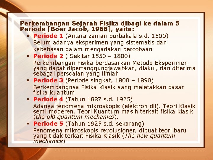 Perkembangan Sejarah Fisika dibagi ke dalam 5 Periode [Boer Jacob, 1968], yaitu: § Periode