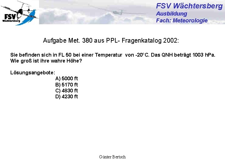 FSV Wächtersberg Ausbildung Fach: Meteorologie Aufgabe Met. 380 aus PPL- Fragenkatalog 2002: Sie befinden