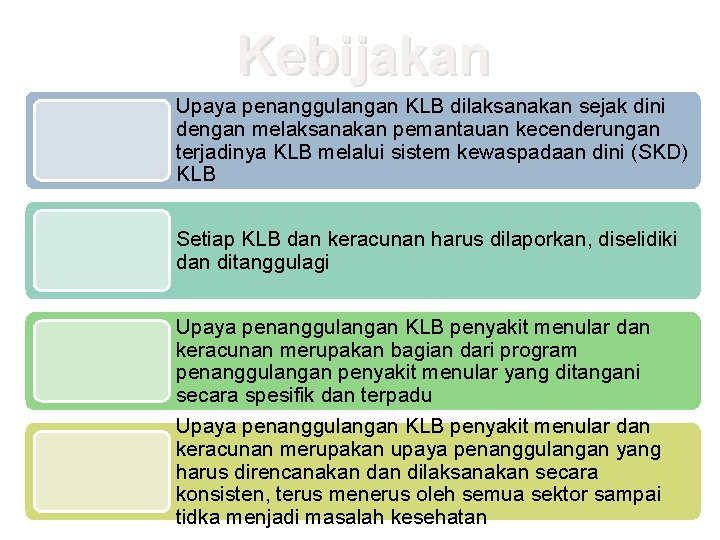 Kebijakan Upaya penanggulangan KLB dilaksanakan sejak dini dengan melaksanakan pemantauan kecenderungan terjadinya KLB melalui