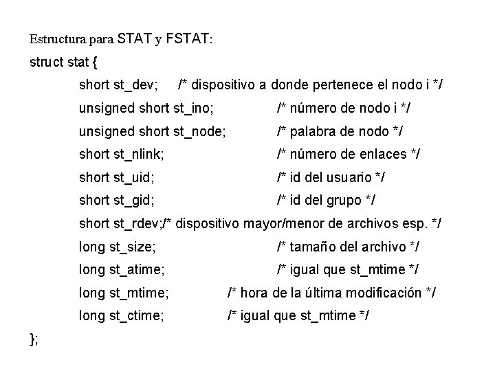 Estructura para STAT y FSTAT: struct stat { short st_dev; /* dispositivo a donde