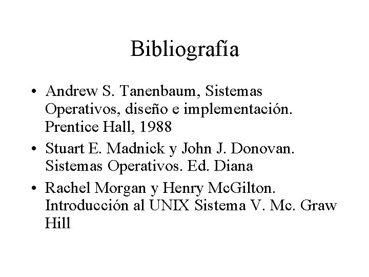 Bibliografía • Andrew S. Tanenbaum, Sistemas Operativos, diseño e implementación. Prentice Hall, 1988 •