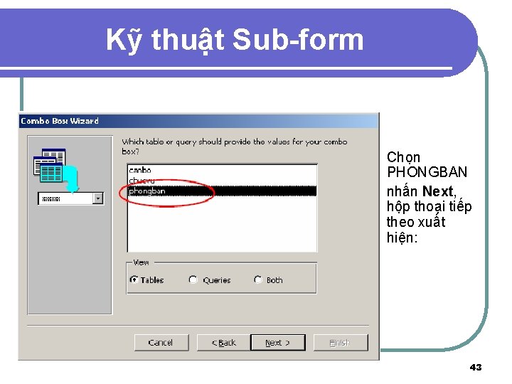 Kỹ thuật Sub-form Chọn PHONGBAN l nhấn Next, hộp thoại tiếp theo xuất hiện: