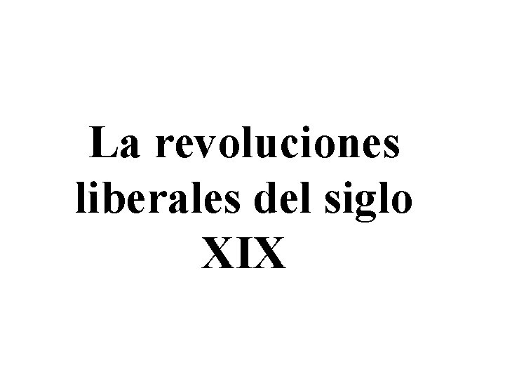 La revoluciones liberales del siglo XIX 