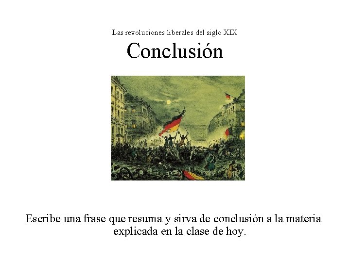 Las revoluciones liberales del siglo XIX Conclusión Escribe una frase que resuma y sirva