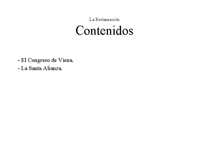 La Restauración Contenidos - El Congreso de Viena. - La Santa Alianza. 