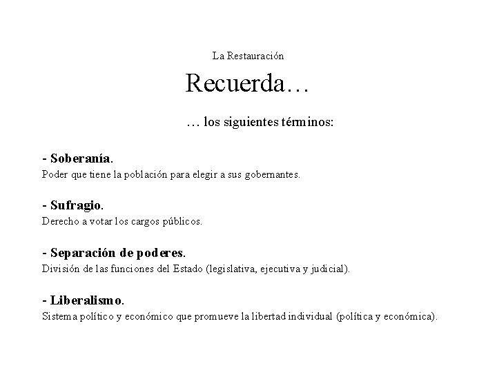 La Restauración Recuerda… … los siguientes términos: - Soberanía. Poder que tiene la población