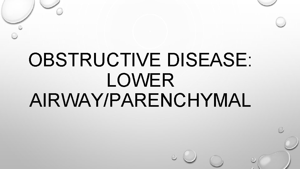 OBSTRUCTIVE DISEASE: LOWER AIRWAY/PARENCHYMAL OBSTRUCTIVE DISEASE: LOWER AIRWAY/PARENCHYMAL