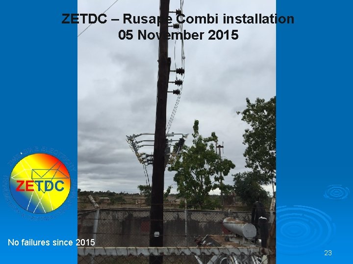 ZETDC – Rusape Combi installation 05 November 2015 No failures since 2015 23 