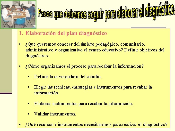 1. Elaboración del plan diagnóstico • ¿Qué queremos conocer del ámbito pedagógico, comunitario, administrativo