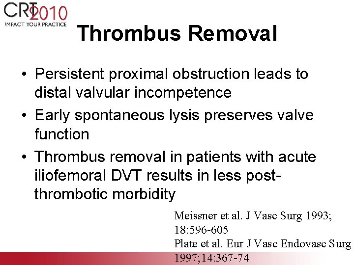Thrombus Removal • Persistent proximal obstruction leads to distal valvular incompetence • Early spontaneous