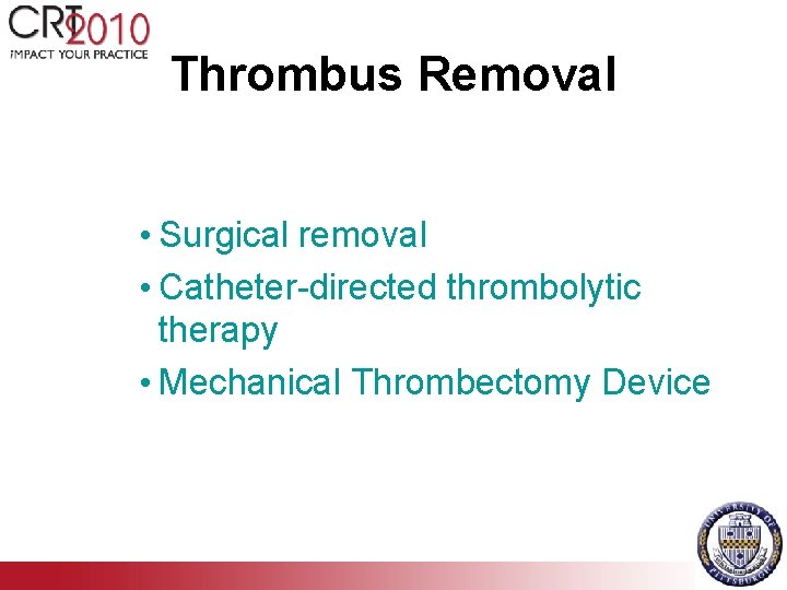 Thrombus Removal • Surgical removal • Catheter-directed thrombolytic therapy • Mechanical Thrombectomy Device 