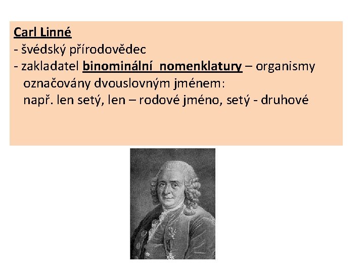 Carl Linné - švédský přírodovědec - zakladatel binominální nomenklatury – organismy označovány dvouslovným jménem: