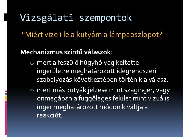 Vizsgálati szempontok "Miért vizeli le a kutyám a lámpaoszlopot? Mechanizmus szintű válaszok: o mert