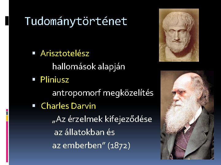 Tudománytörténet Arisztotelész hallomások alapján Pliniusz antropomorf megközelítés Charles Darvin „Az érzelmek kifejeződése az állatokban