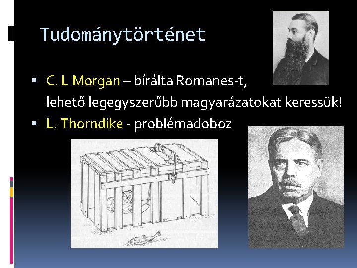 Tudománytörténet C. L Morgan – bírálta Romanes-t, lehető legegyszerűbb magyarázatokat keressük! L. Thorndike -