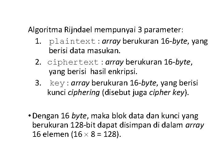 Algoritma Rijndael mempunyai 3 parameter: 1. plaintext : array berukuran 16 -byte, yang berisi