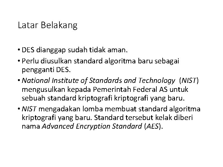 Latar Belakang • DES dianggap sudah tidak aman. • Perlu diusulkan standard algoritma baru