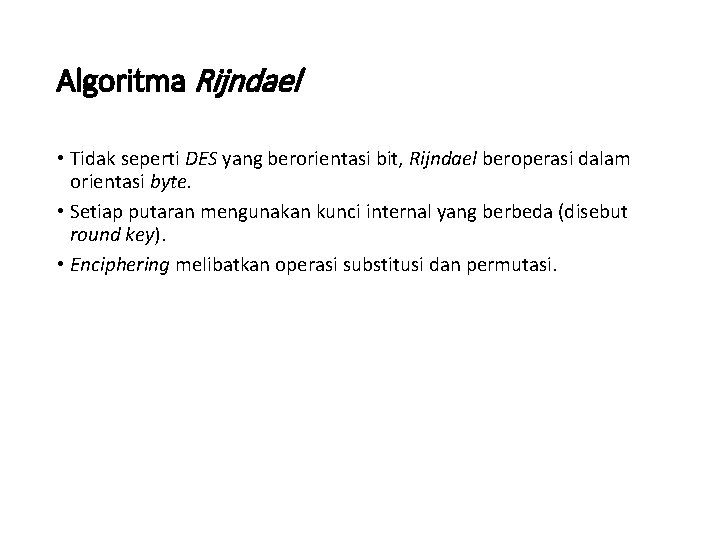 Algoritma Rijndael • Tidak seperti DES yang berorientasi bit, Rijndael beroperasi dalam orientasi byte.